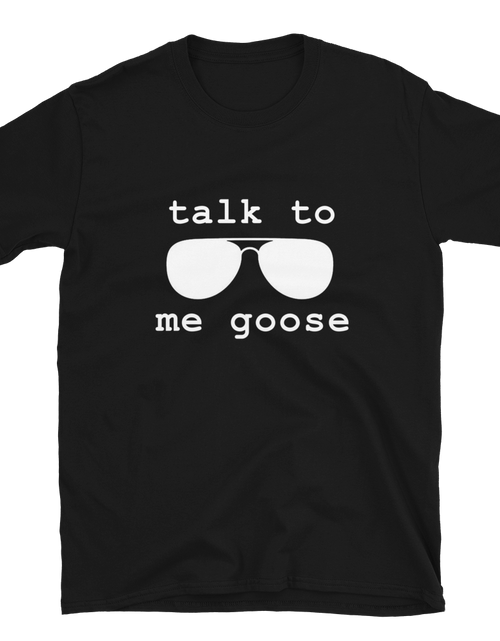 Load image into Gallery viewer, Black t-shirt, front view, that has a pair of aviator sunglasses with the caption of talk to me goose.
