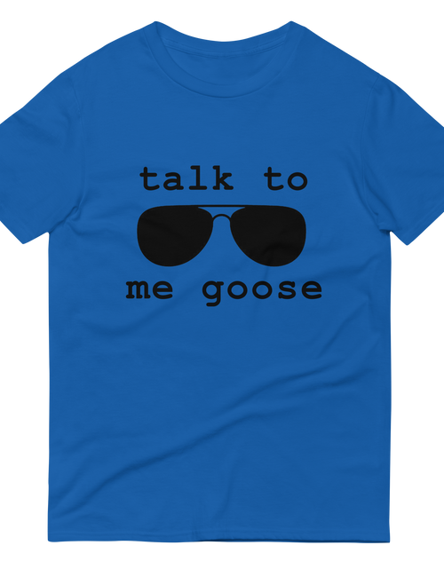 Load image into Gallery viewer, Blue t-shirt, front view, that has a pair of aviator sunglasses with the caption of talk to me goose.
