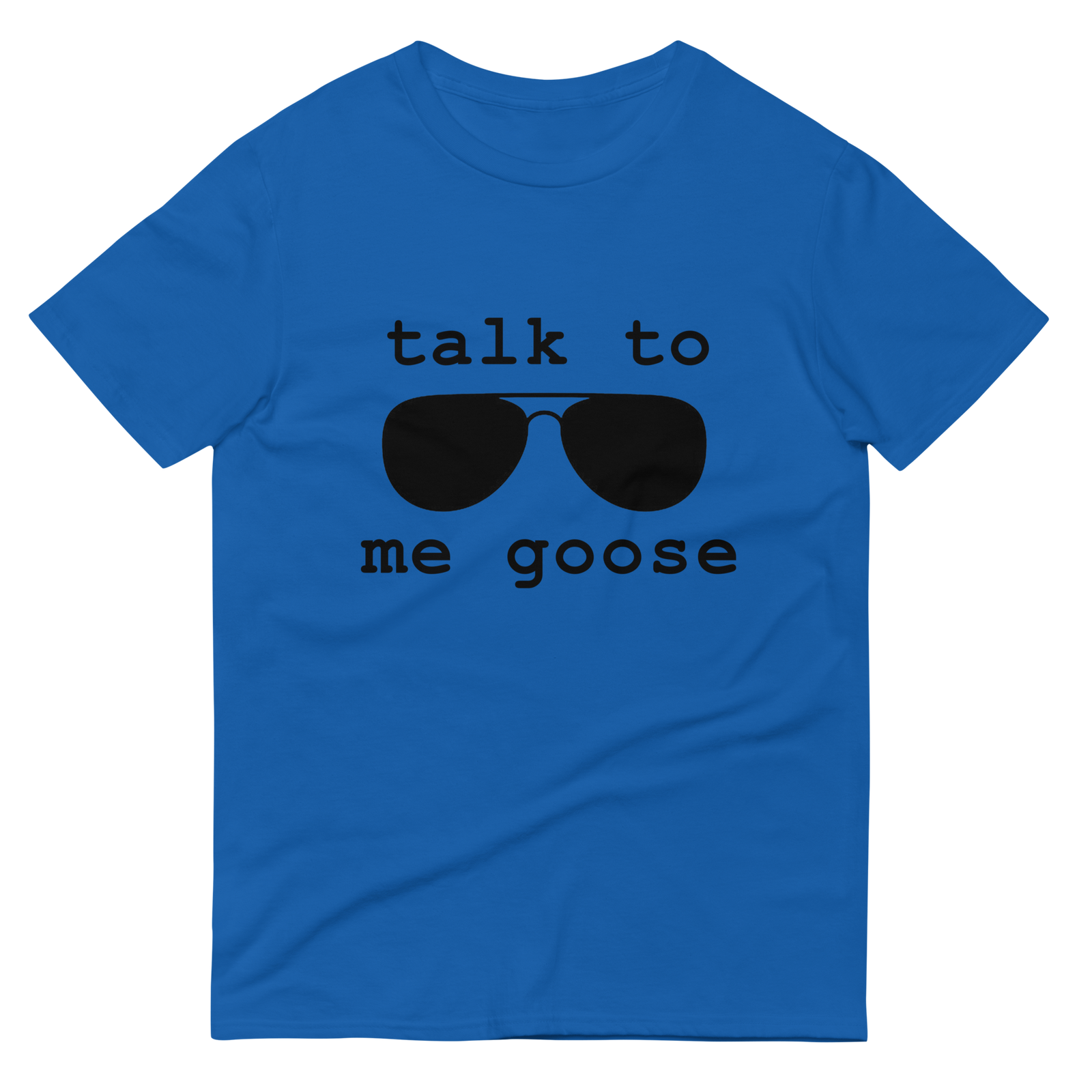 Blue t-shirt, front view, that has a pair of aviator sunglasses with the caption of talk to me goose.